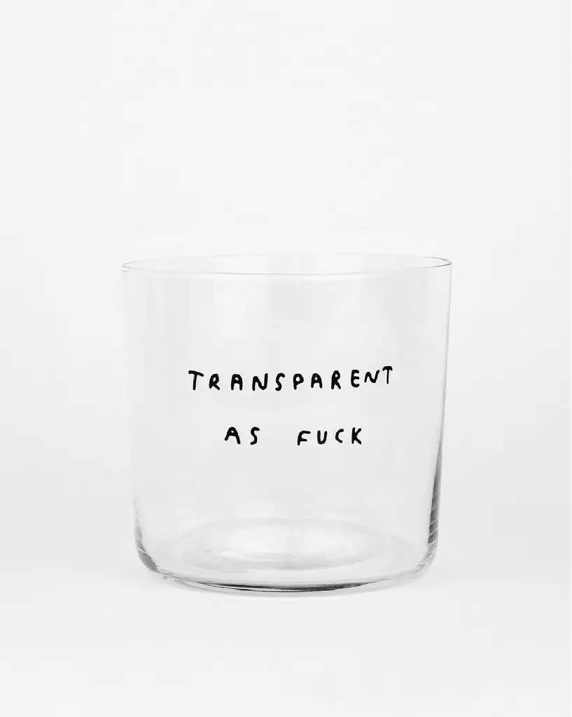 Transparent As Fuck Glas