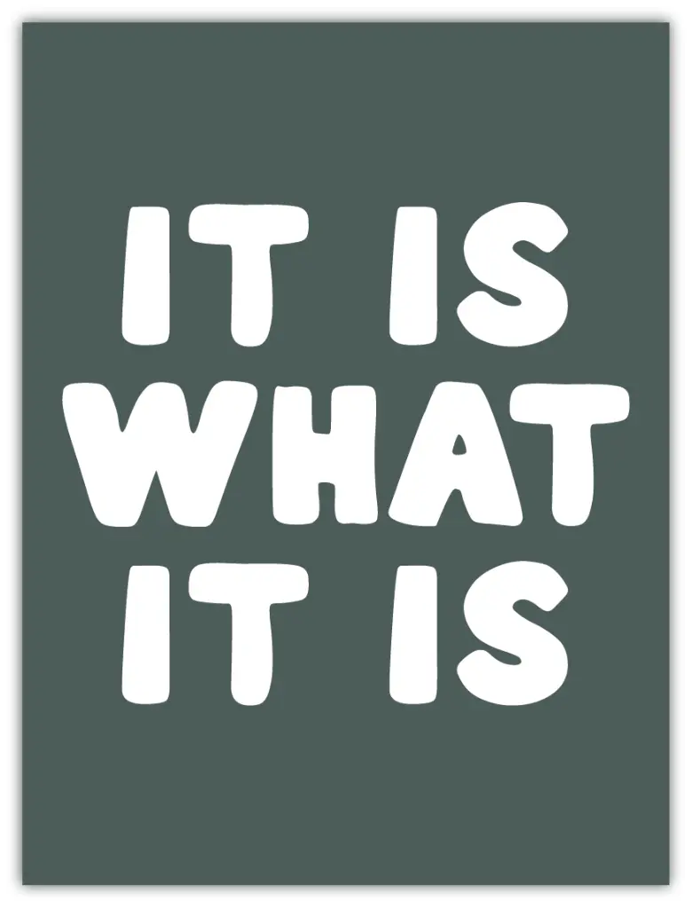 It Is What It Is Poster
