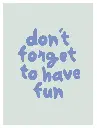 Don't Forget To Have Fun Poster
