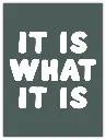 It Is What It Is Poster