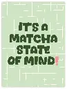It's A Matcha State Of Mind Poster